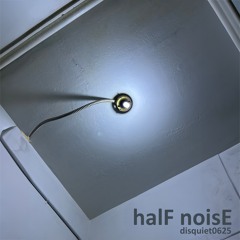 halF noisE [disquiet0625]