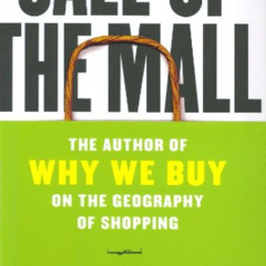 GET PDF 📝 Call of the Mall: The Geography of Shopping by the Author of Why We Buy by