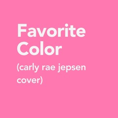 Favorite Color (Carly Rae Jepsen Cover)