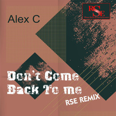 Alex C. - Don't Come Back To Me (RSE Extended Club Remix) FREE DOWNLOAD