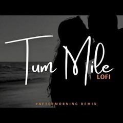 Tum Mile - Love Reprise - Lofi Mix - Aftermorning