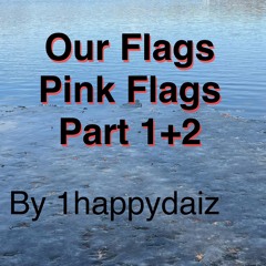 Our Flags (Pink Flags part 1 and 2 in one playlist)