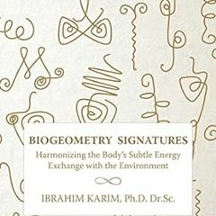 ^Re@d~ Pdf^ BioGeometry Signatures: Harmonizing the Body's Subtle Energy Exchange with the Envi
