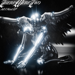 All I Need - ThereWereTwo