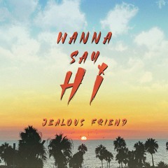 Jealous Friend - Wanna Say Hi (feat. Bastien)