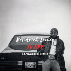 Kendrick Lamar - tv off (BANJAXXED Remix) (FREE DOWNLOAD)