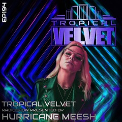 TROPICAL VELVET RADIO SHOW EP194 PRESENTED BY HURRICANE MEESH
