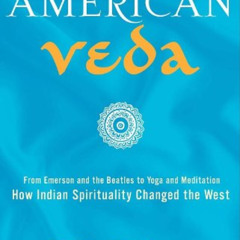 GET KINDLE 📁 American Veda: From Emerson and the Beatles to Yoga and Meditation How