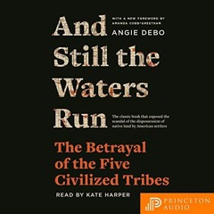 Open PDF And Still the Waters Run: The Betrayal of the Five Civilized Tribes by  Angie Debo,Amanda C