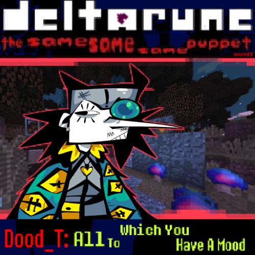 Dood_T: All To Which You Have A Mood [Deltarune: The Same Same Same Puppet 50%Off]