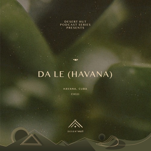 Da Le (Havana) @ Desert Hut Podcast Series [ Chapter CXI ]