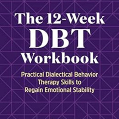 GET EBOOK 📖 The 12-Week DBT Workbook: Practical Dialectical Behavior Therapy Skills