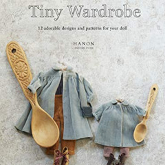 FREE PDF 📔 Tiny Wardrobe: 12 Adorable Designs and Patterns for Your Doll by  HANON [