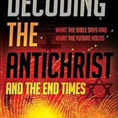 Read online Decoding the Antichrist and the End Times: What the Bible Says and What the Future Holds
