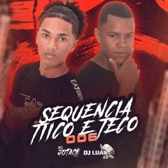 SEQUÊNCIA 006 TICO E TECO ((DJ LUAN 22 & DJ JOTACÊ 22))