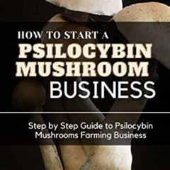 [Download] EPUB 📚 HOW TO START A PSILOCYBIN MUSHROOM BUSINESS : Step by Step Guide t