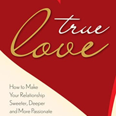Read EBOOK 📃 True Love: How to Make Your Relationship Sweeter, Deeper and More Passi