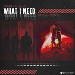 ARIUS x AKYLLA - What I Need (KillaSloth Remix)