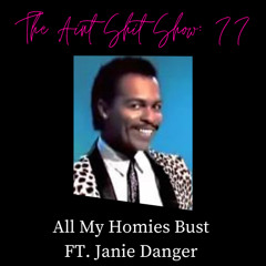 Aint Shit Show: 77 All My Homies Bust Ft. Janie Danger
