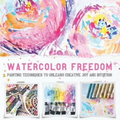 [Free] KINDLE 📙 Watercolor Freedom: Painting Techniques to Unleash Creative Joy and