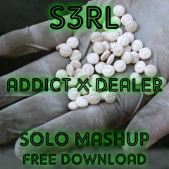 S3rl - Addict X Dealer (Solo Mashup) Free Download