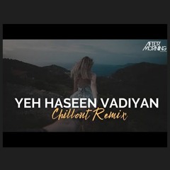 Yeh Haseen Vadiyan Remix   Aftermorning   Romantic Mashup