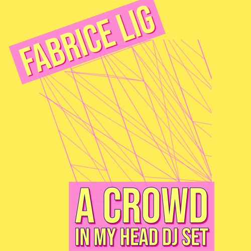 Fabrice Lig - A Crowd In My Head - Dj Set April 2021