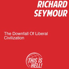 The Downfall Of Liberal Civilization / Richard Seymour
