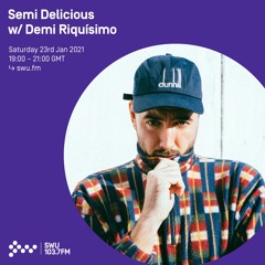 Semi Delicious w/ Demi Riquísimo - 23rd JAN 2021