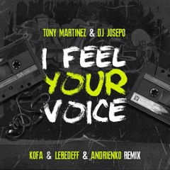 Tony Martinez  DJ Josepo - I Feel Your Voice KOFA Lebedeff  Andrienko Remix