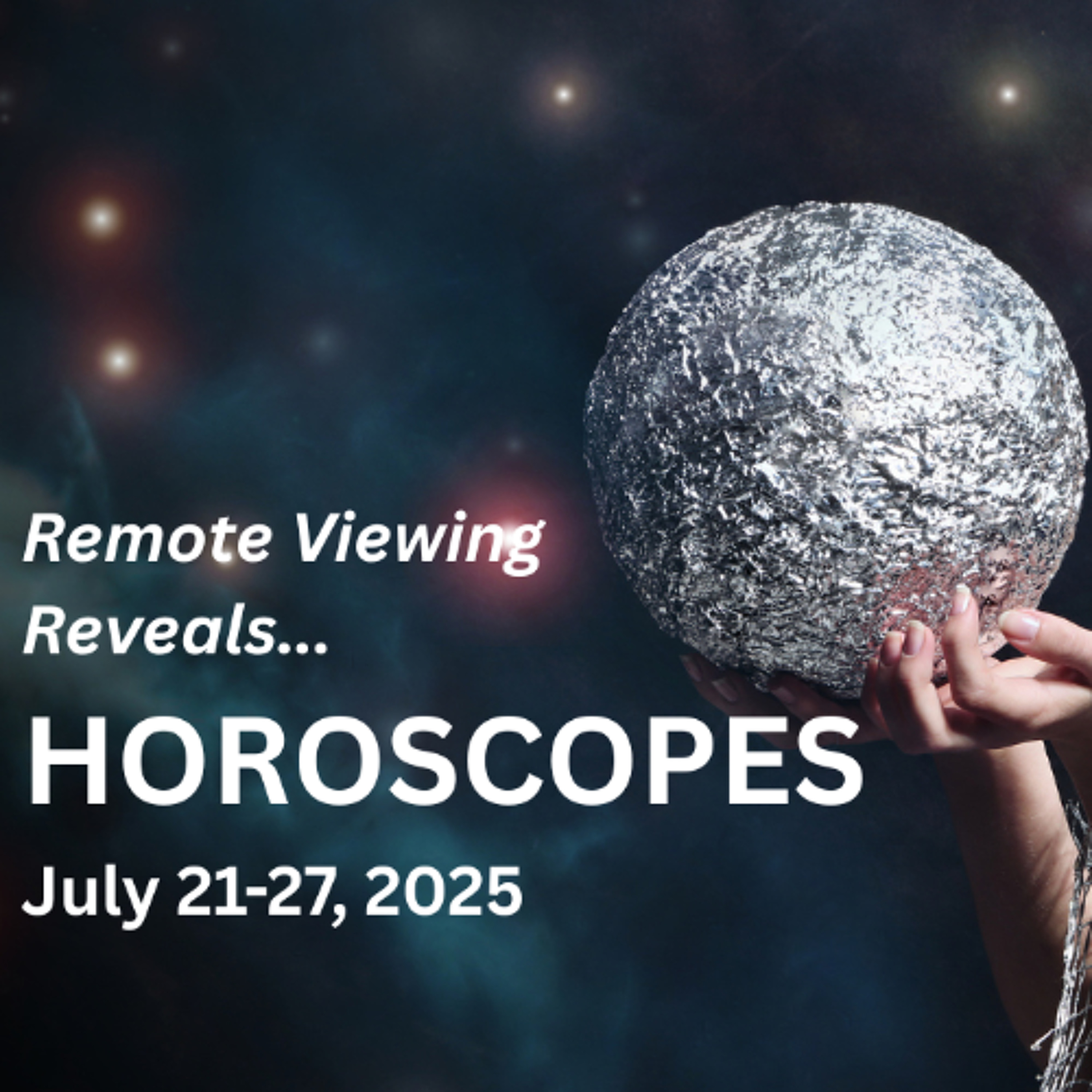 HOROSCOPES JULY 21-27, 2025 REMOTE VIEWING REVEALS