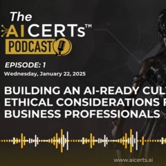 Building an AI-Ready Culture_ Ethical AI for Business Professionals _ The AI CERTs Podcast Episode 1