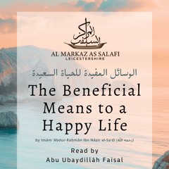 Part 1 | The Beneficial Means to a Happy Life by Imām al-Sa’di (رحمه الله‎‎) - Abu Ubaydillāh Faisal