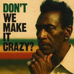 Don't We Make It Crazy?