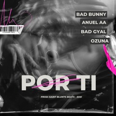 Bad Bunny Ft Anuel AA, Bad Gyal, Ozuna - Por Ti (MASHUP)