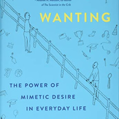 Access EBOOK 📘 Wanting: The Power of Mimetic Desire in Everyday Life by  Luke Burgis