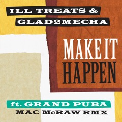 Ill Treats & Glad2Mecha - Make It Happen (feat. Grand Puba) Mac McRaw Remix Snippet