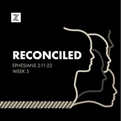 Ephesians | Reconciled, Ephesians 2:11-22 | Week 5