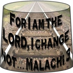For I Am The LORD, I Change Not. Malachi 3