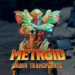 Metroid: Organ Transplants