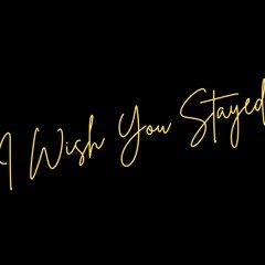 I Wish You Stayed