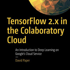 [Free] KINDLE 📦 TensorFlow 2.x in the Colaboratory Cloud: An Introduction to Deep Le