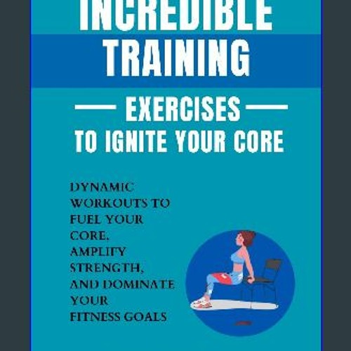 [PDF] eBOOK Read 📖 Incredible Training Exercises To Ignite Your Core: Dynamic Workouts to Fuel You