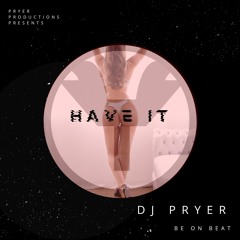 Have It - DJ Pryer