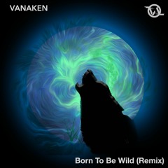 Born To Be Wild (Vanaken Remake) [FREE DL]