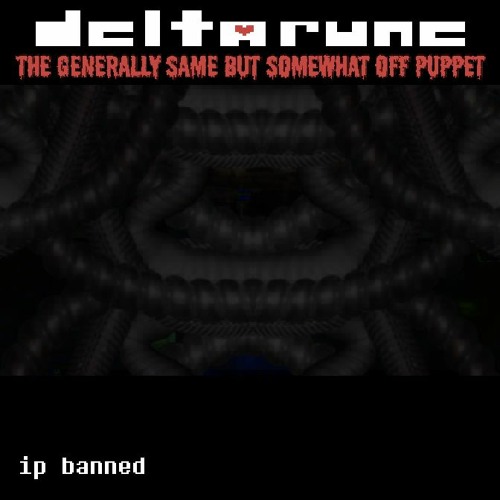 Deltarune: TGSBSOffPuppet] ip banned.