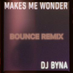 Makes Me Wonder Bounce Remix - Byna