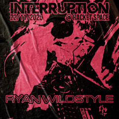 INTERRUPTION @ RACKETSPACE 22/11/2025 PROMO MIX - RYAN WILDSTYLE