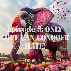 Episode 5: Only Love Can Conquer Hate!