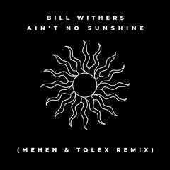 Bill Withers - Ain't No Sunshine (Mehen & Tolex Remix)